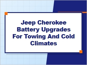 Jeep Cherokee Battery Upgrades for Towing and Cold Climates